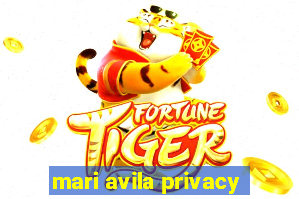 mari avila privacy